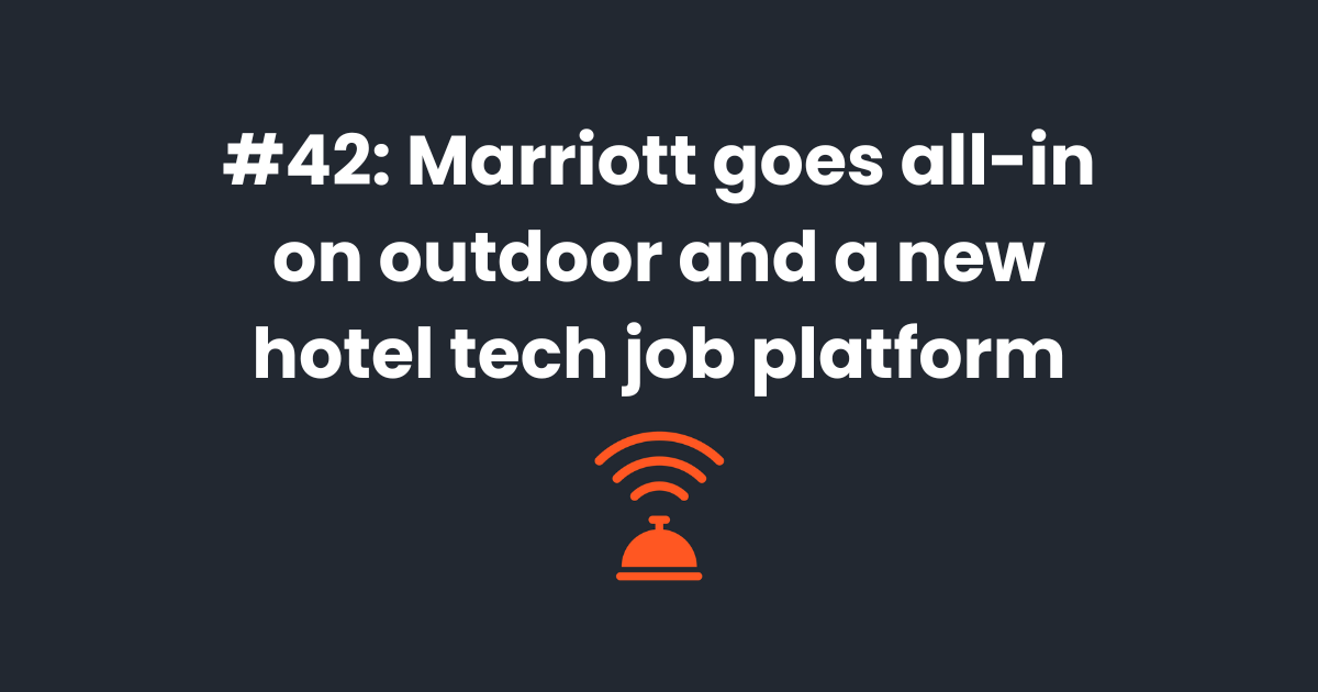 🚣‍♂️ Marriott goes all-in on outdoor experiences and a new hotel tech job platform