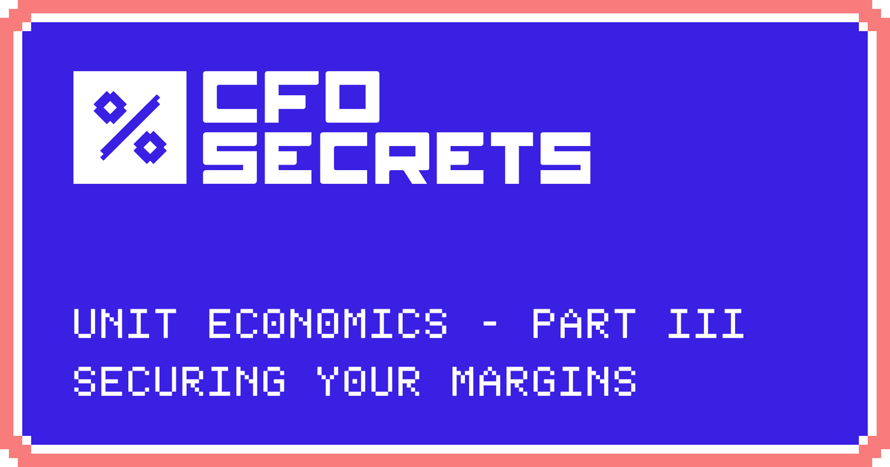 🔐 Unit Economics Part III: Securing Your Margins