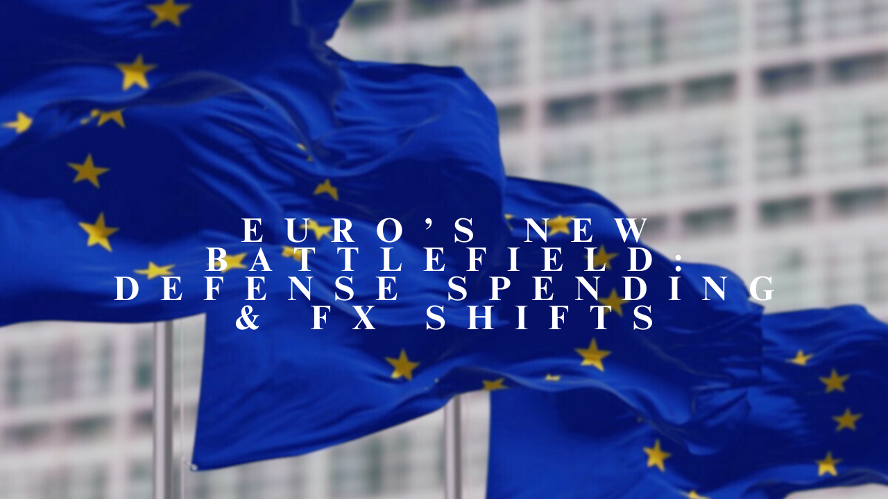 Euro’s New Battlefield: Defense Spending & FX Shifts
