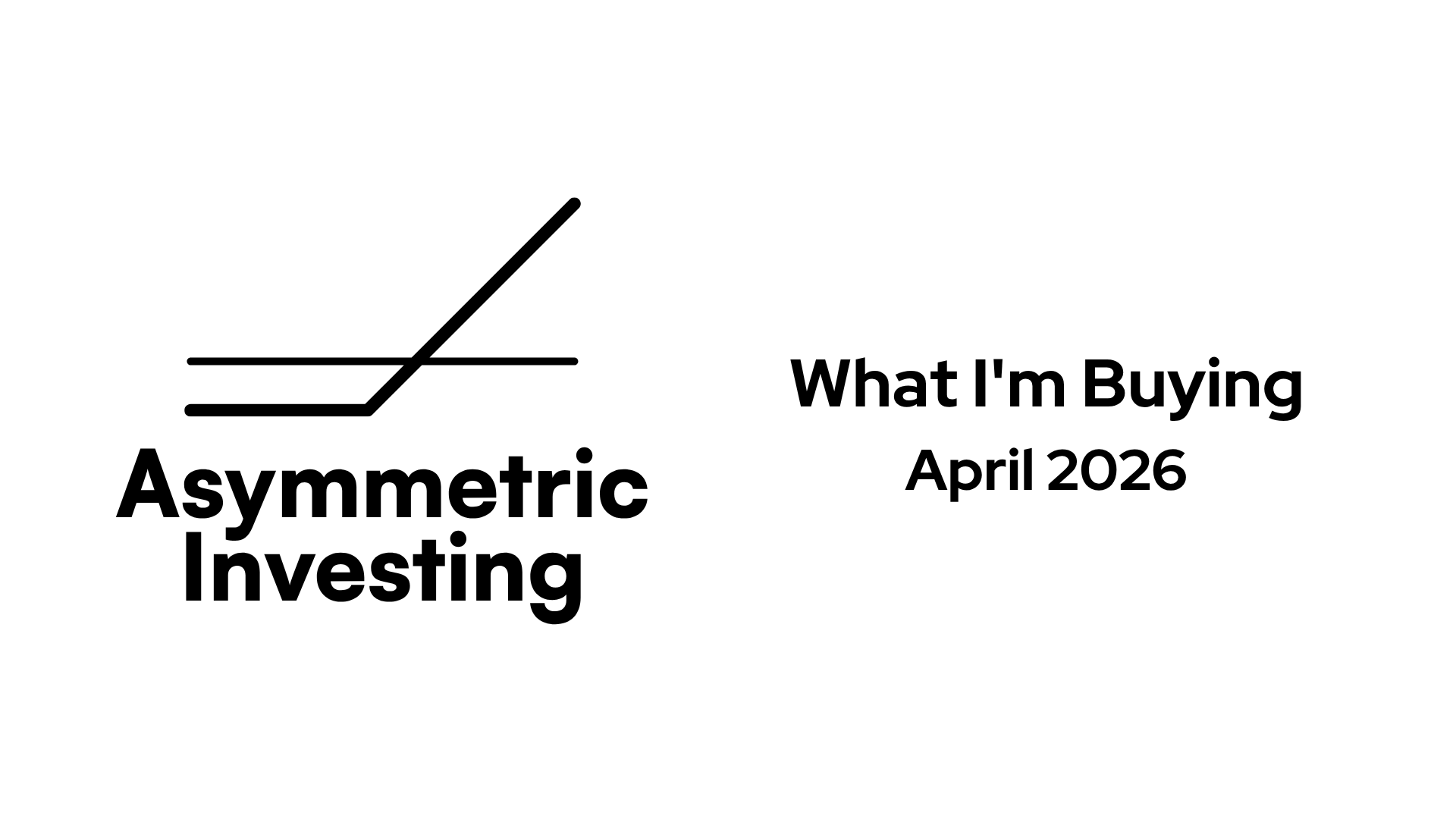 What I'm Buying: April 2026 Asymmetric Portfolio Update