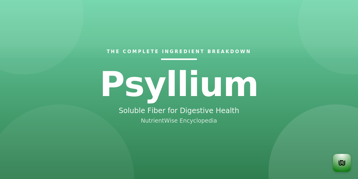 The Complete Ingredient Breakdown: Psyllium
