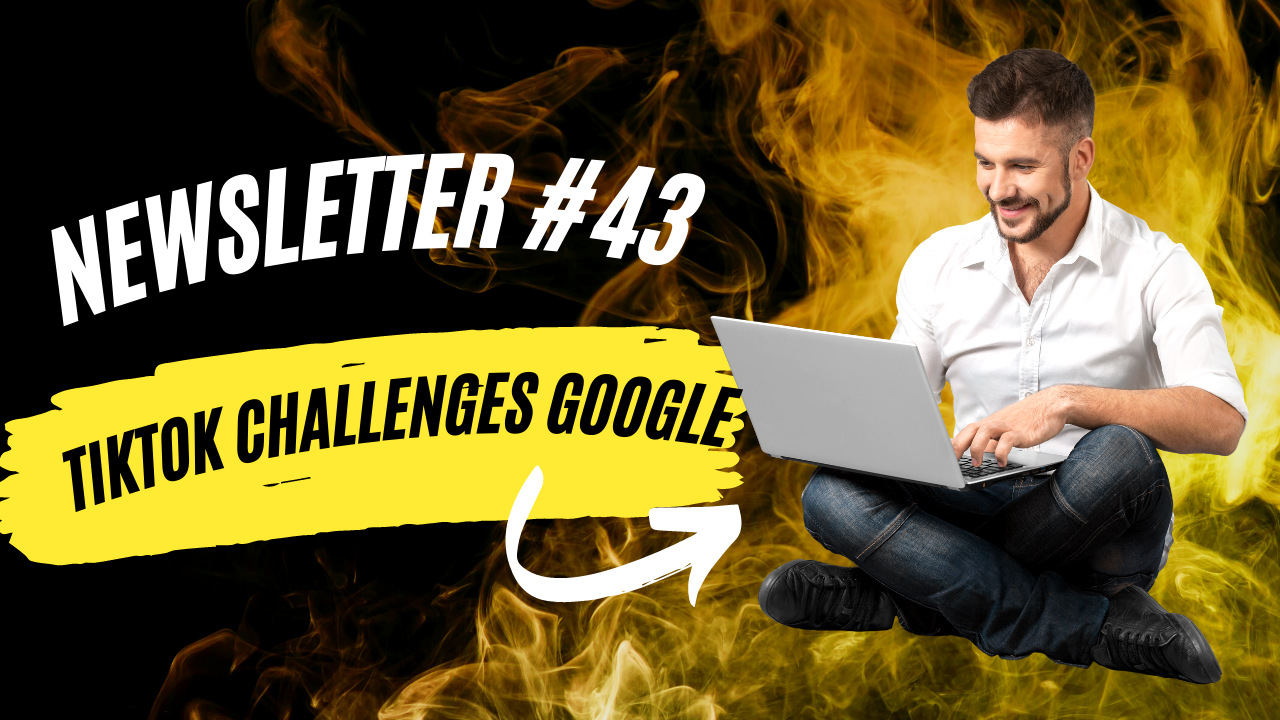 Newsletter #43: TikTok Challenges Google