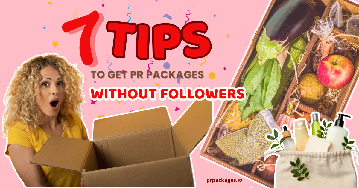 How to Get PR Packages Without Followers: 7 Must-Try Tips
