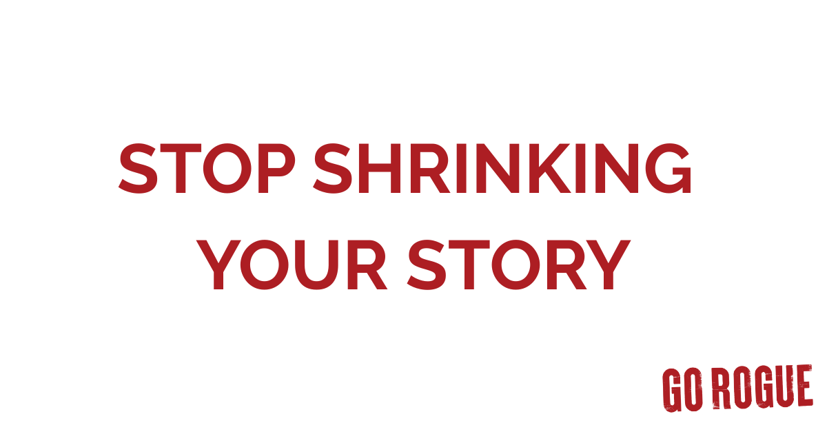 Stop Shrinking Your Story