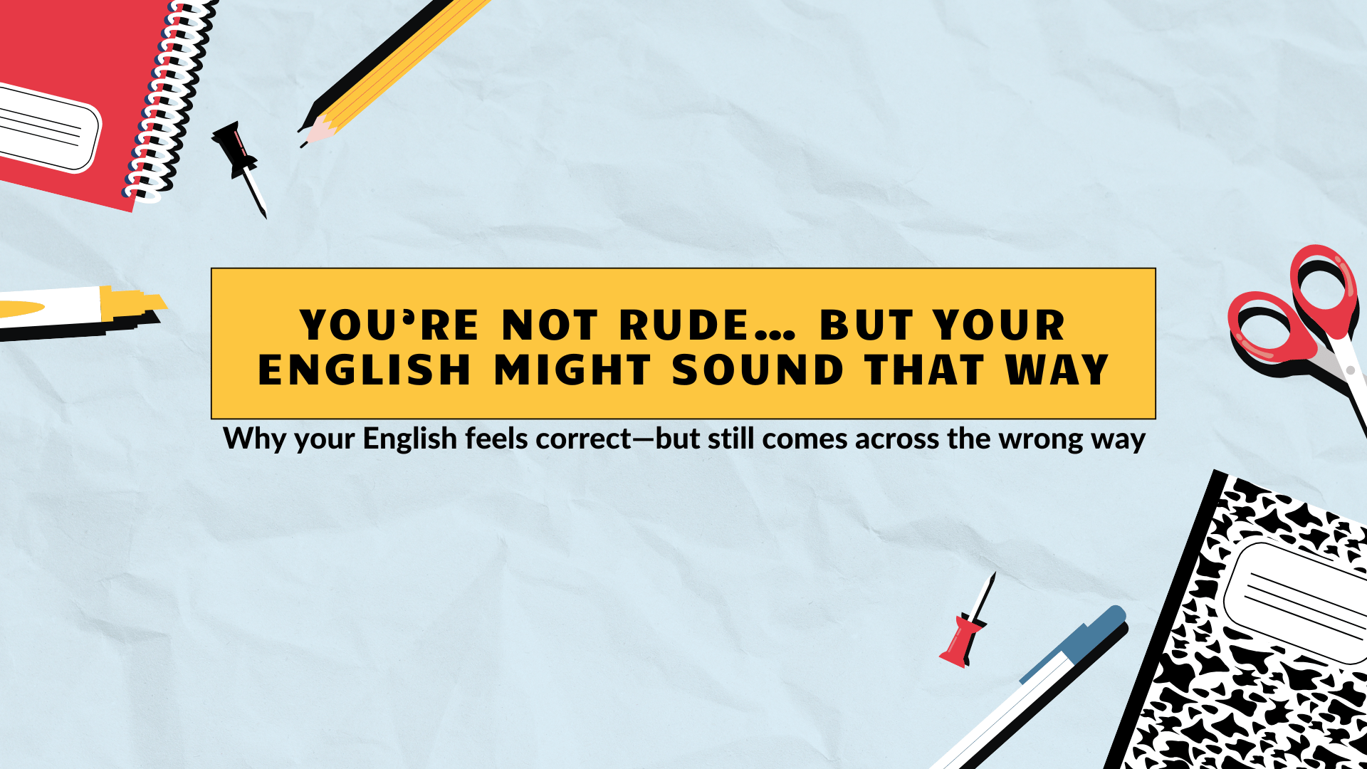 You’re Not Rude... But Your English Might Sound That Way