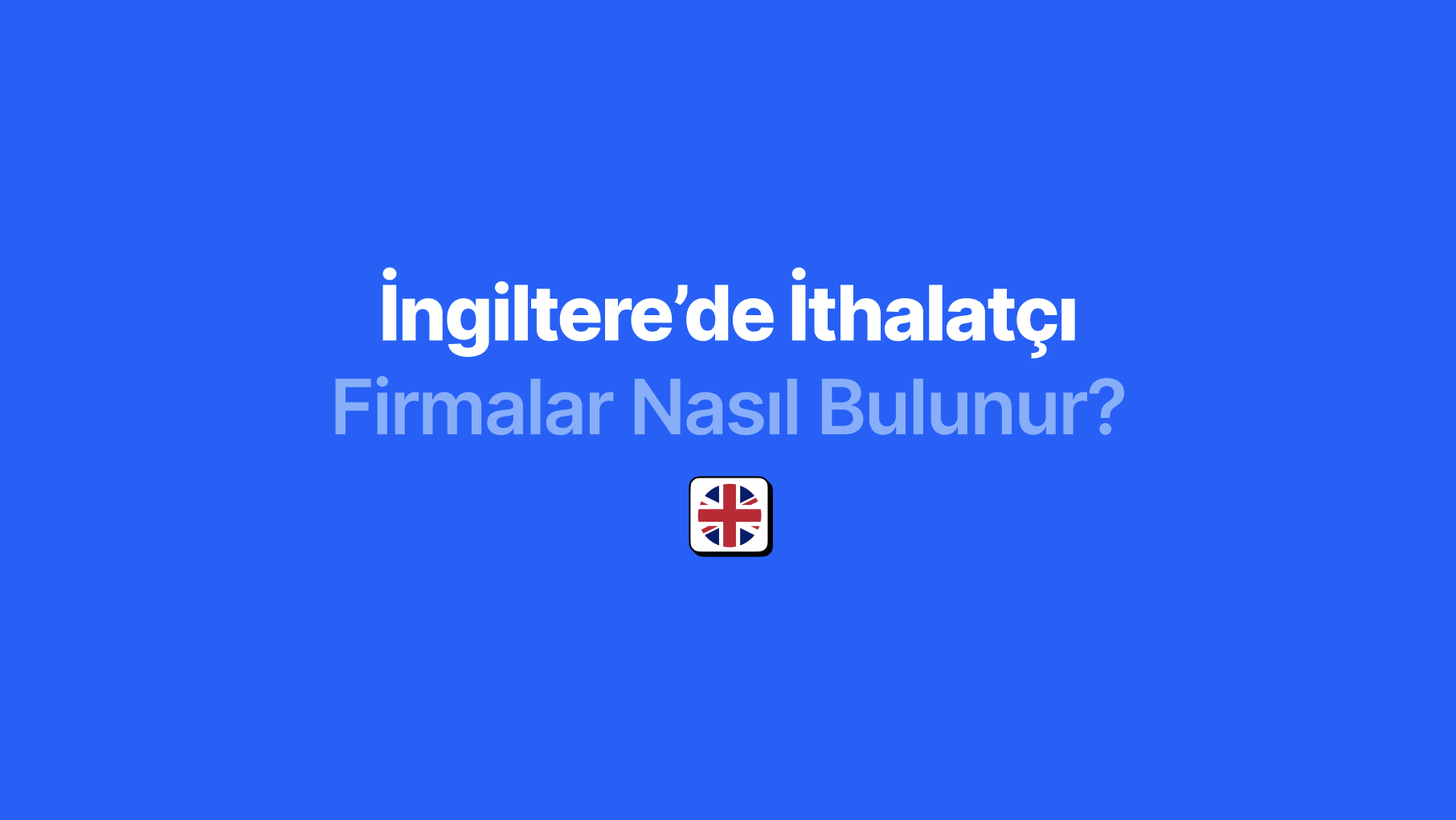 İngiltere'de İthalatçı Firmalar Nasıl Bulunur?