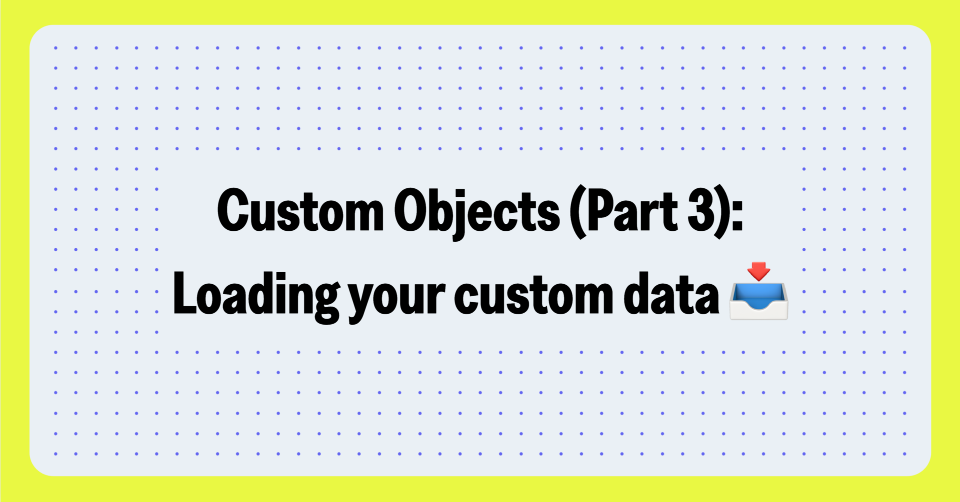 Custom Objects in Workday: Get your custom data into WD (Part 3)