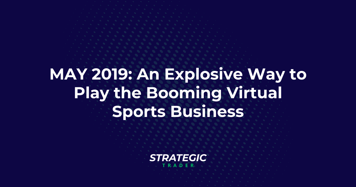 May 2019: An Explosive Way to Play the Booming Virtual Sports Business