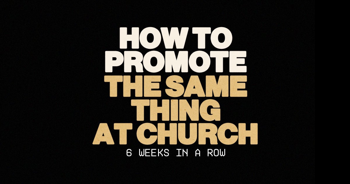 How To Promote The Same Thing At Church (6 Weeks In A Row)
