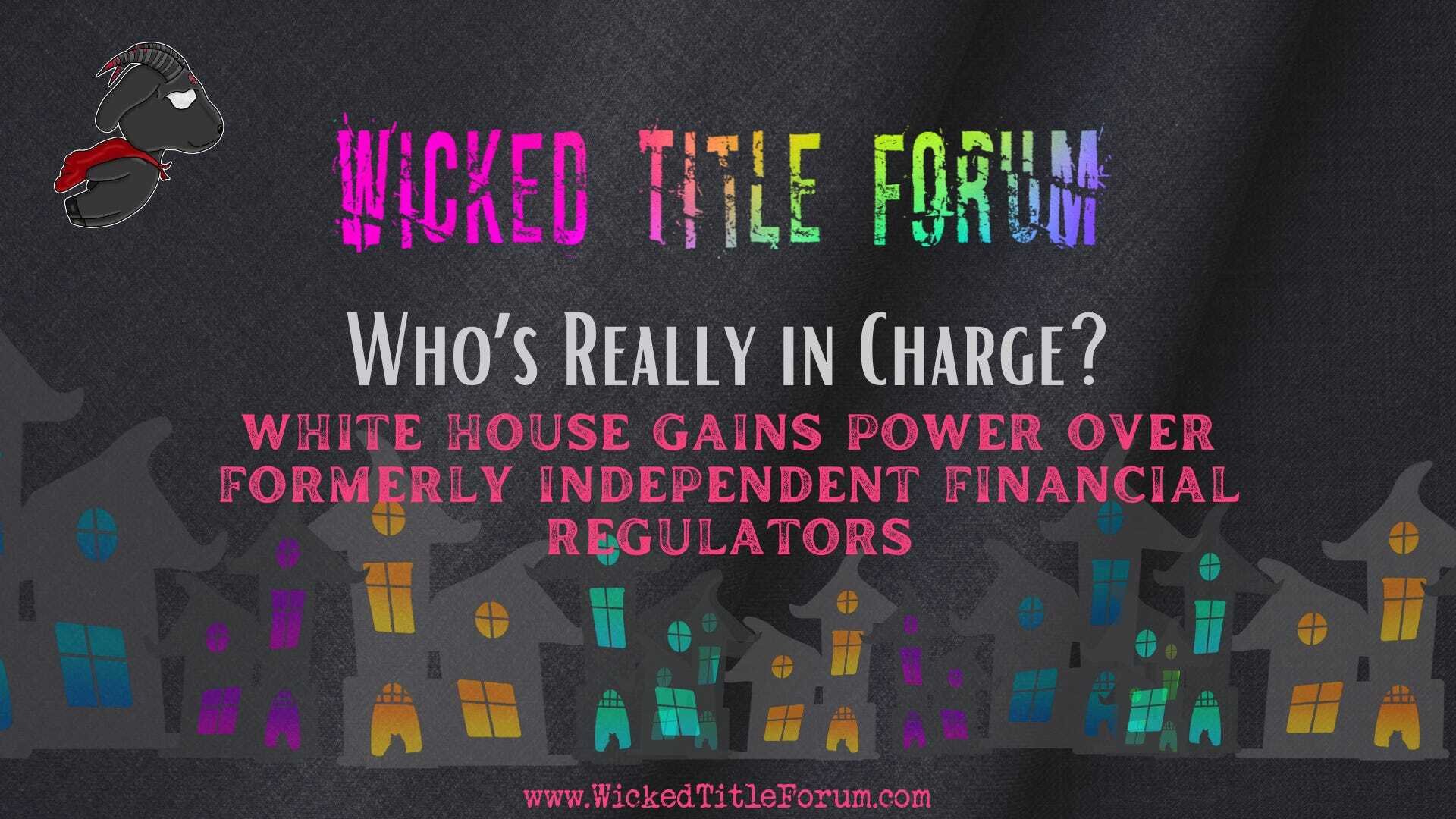 Who’s Really in Charge? White House Gains Power Over Formerly Independent Financial Regulators