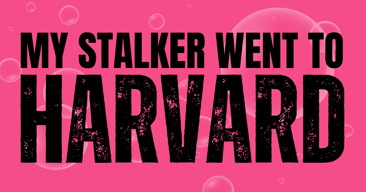 🎓 My stalker went to Harvard