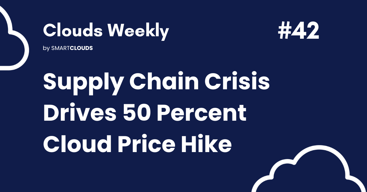 Supply Chain Crisis Drives 50 Percent Cloud Price Hike