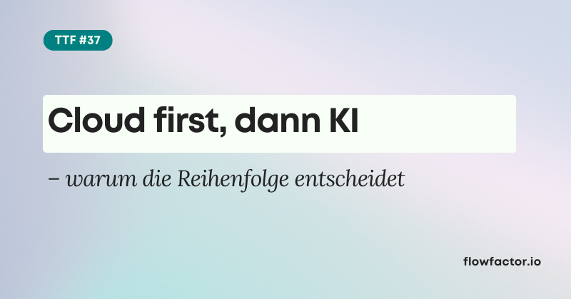 TFF #37: Cloud first, dann KI – warum die Reihenfolge entscheidet