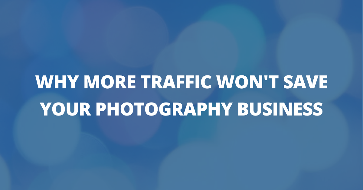 📸 Why more traffic won't save your photography business