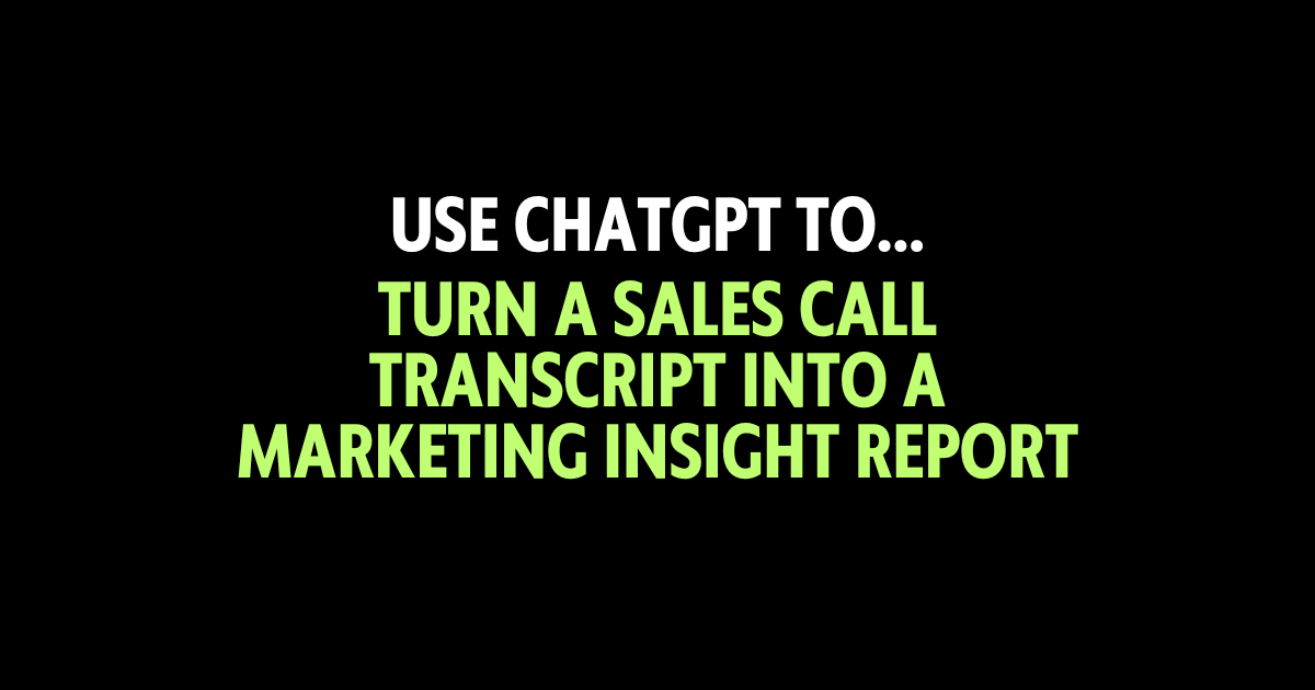 Use ChatGPT to turn a sales call transcript into a marketing insight report