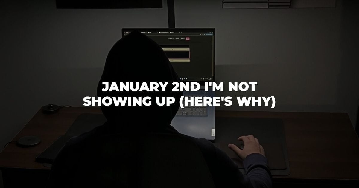 January 2nd I'm not showing up (here's why)