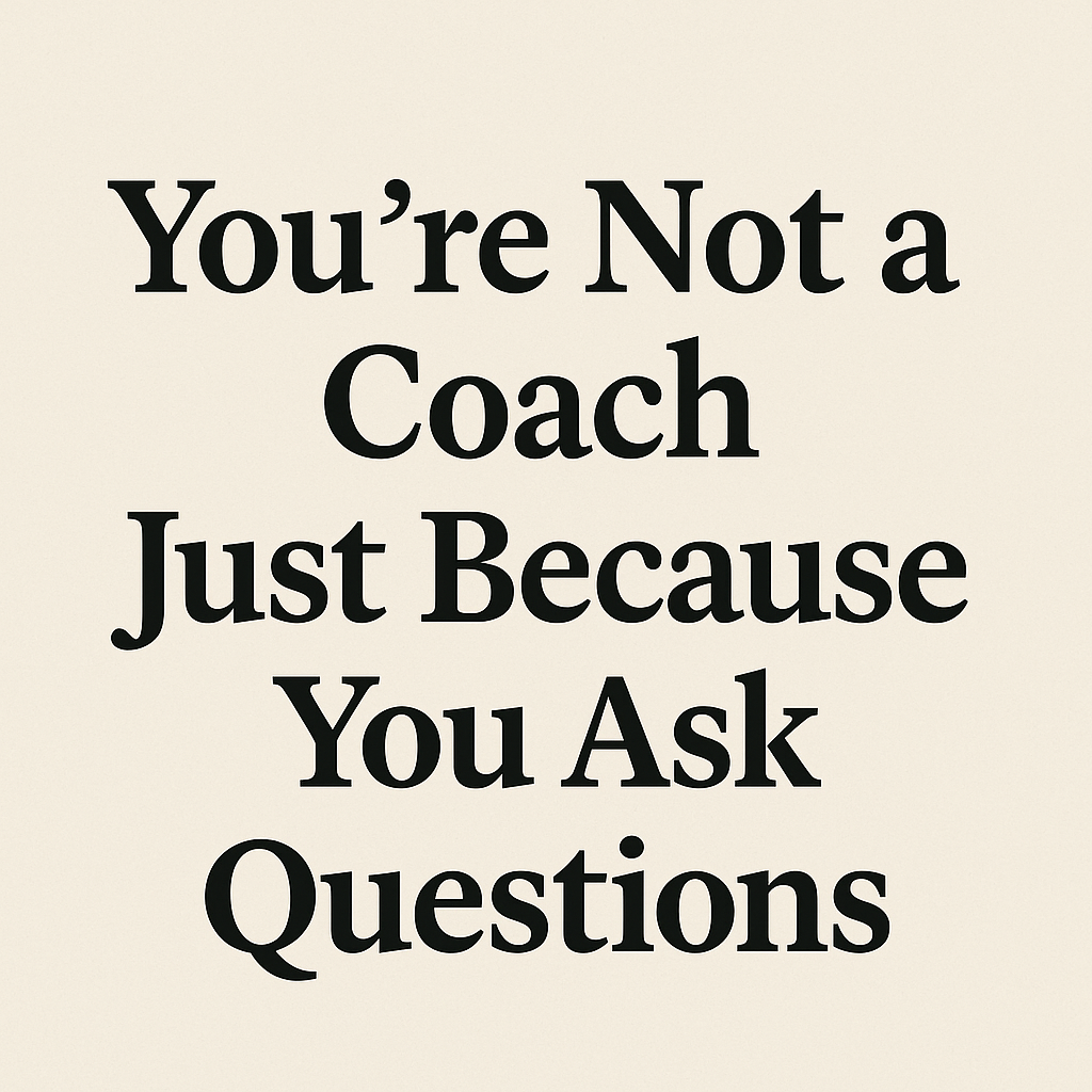 You're Not a Coach Just Because You Ask Questions