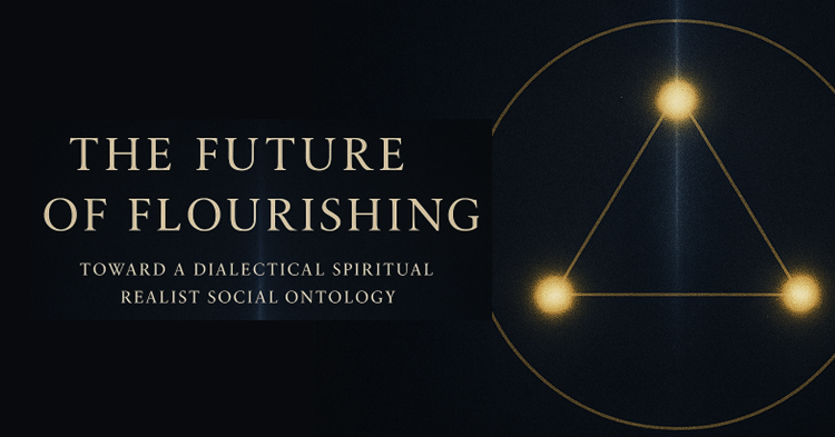 The Future of Flourishing: Toward a Dialectical Spiritual Realist Social Ontology