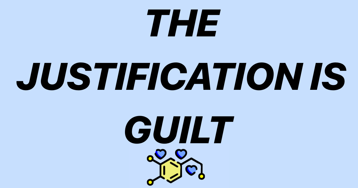 THE JUSTIFICATION IS GUILT 