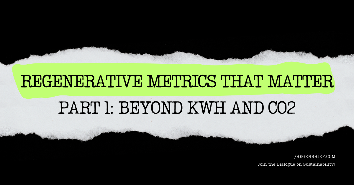 Regenerative Metrics That Matter I Part 1: Beyond kWh and CO2