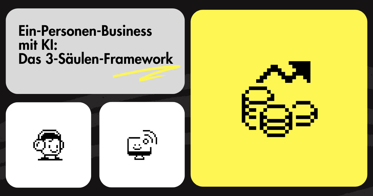 Ein-Personen-Business mit KI: Das 3-Säulen-Framework