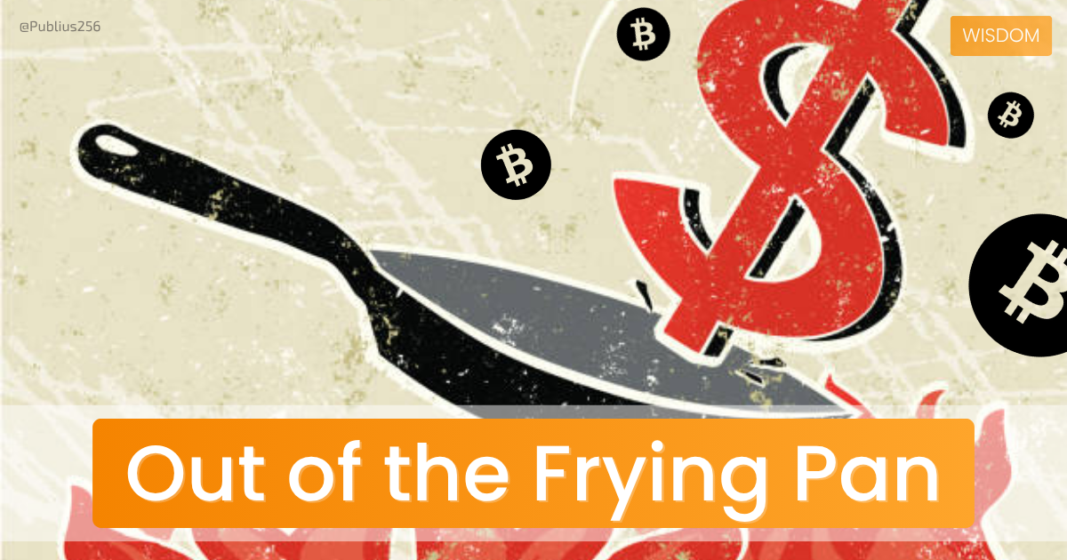 Out of the Frying Pan, Into the Fire