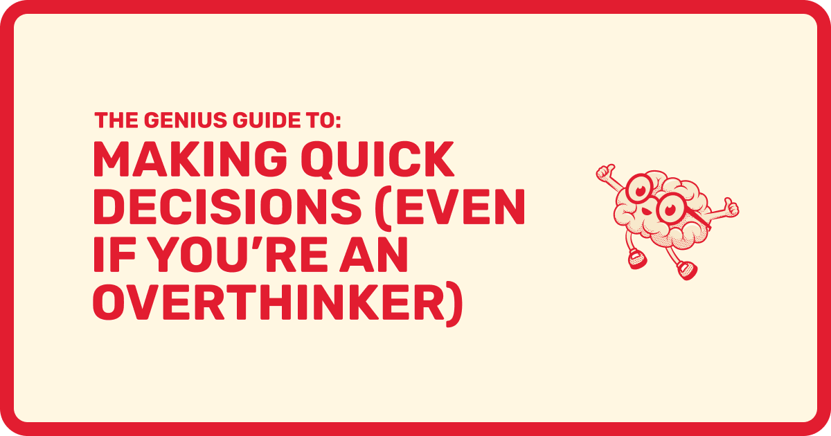 The Genius Guide to Making Quick Decisions (Even If You’re an Overthinker)