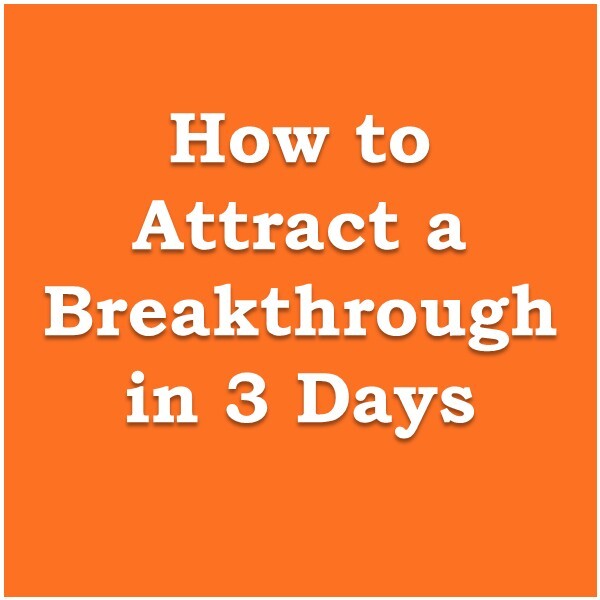 How to Attract a Breakthrough in 3 Days