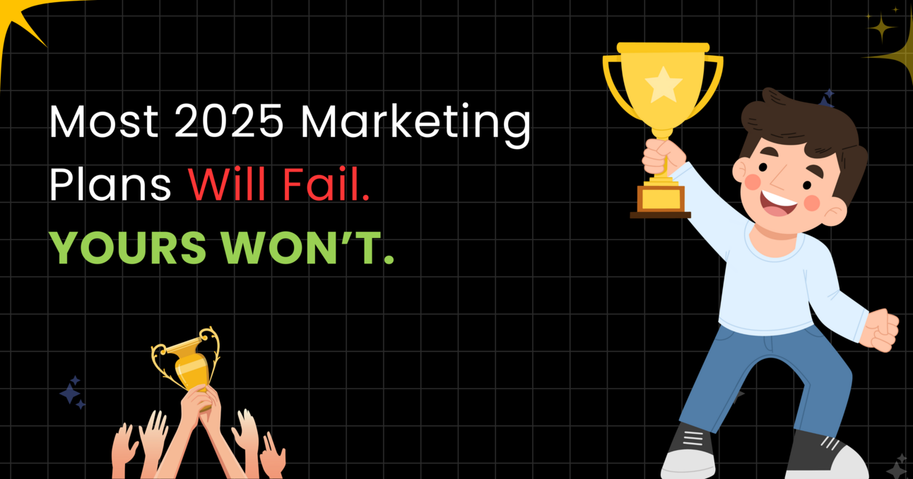 Most 2025 Marketing Plans Will Fail. Yours Won’t.