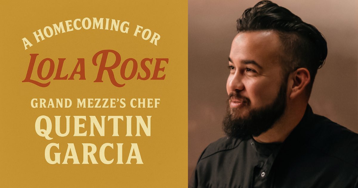 Homecoming for Lola Rose Grand Mezze's Chef Quentin Garcia