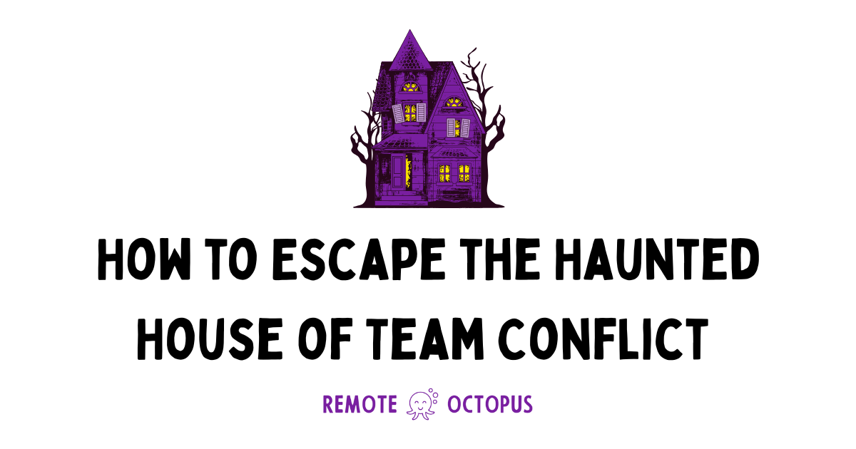 How to Escape the Haunted House of Team Conflict 