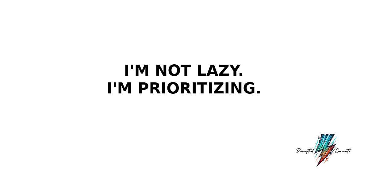  I’m Not Lazy. I’m Prioritizing.