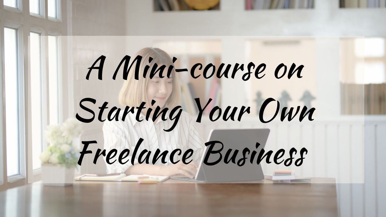 A Mini-course on Starting Your Own Freelance Business for Beginners
