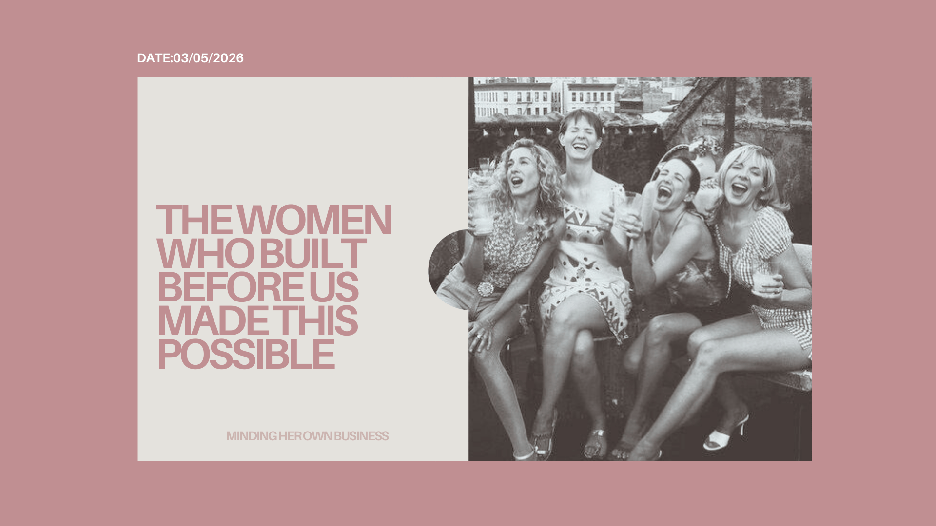 The Women Who Built Before Us Made This Possible