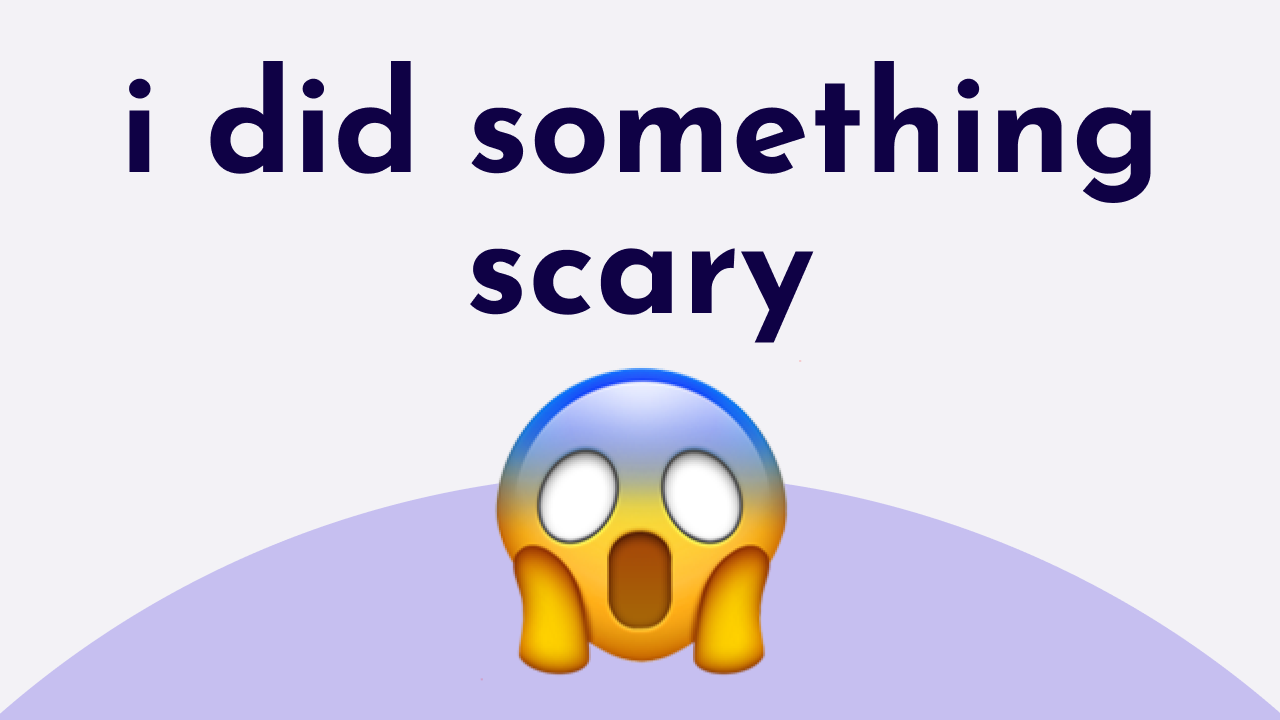 i did something scary