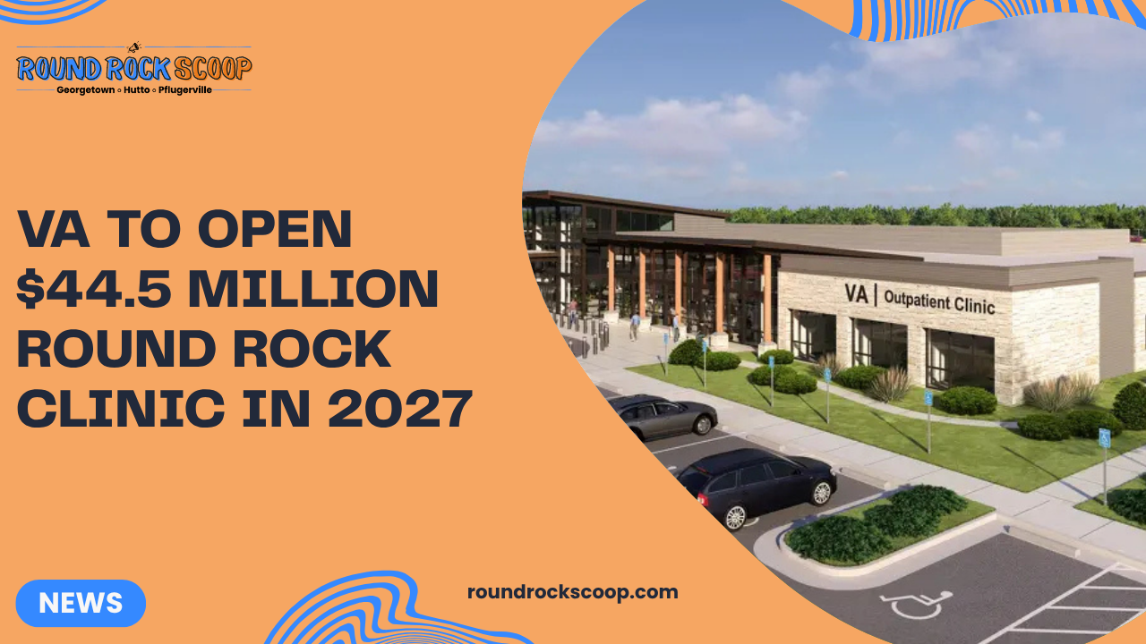 VA to open $44.5 million Round Rock clinic in 2027