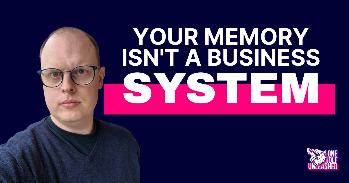 Your Memory Isn't a Business System