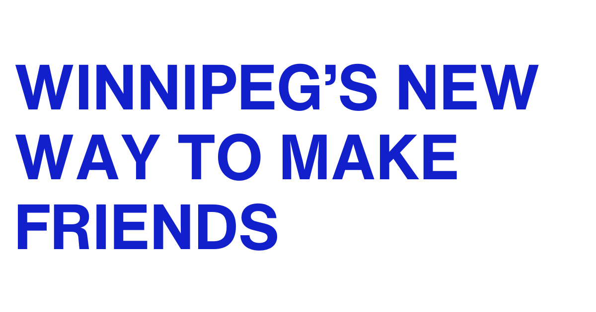 Winnipeg’s New Way to Make Friends