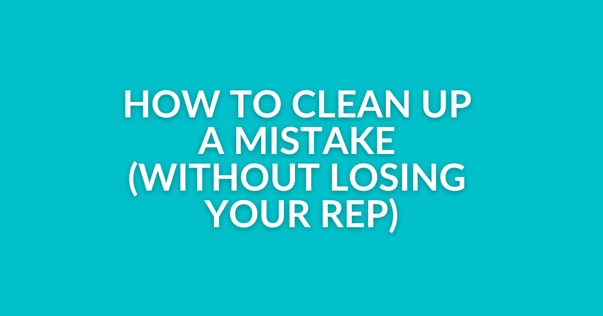 How to clean up a mistake (without losing your rep)