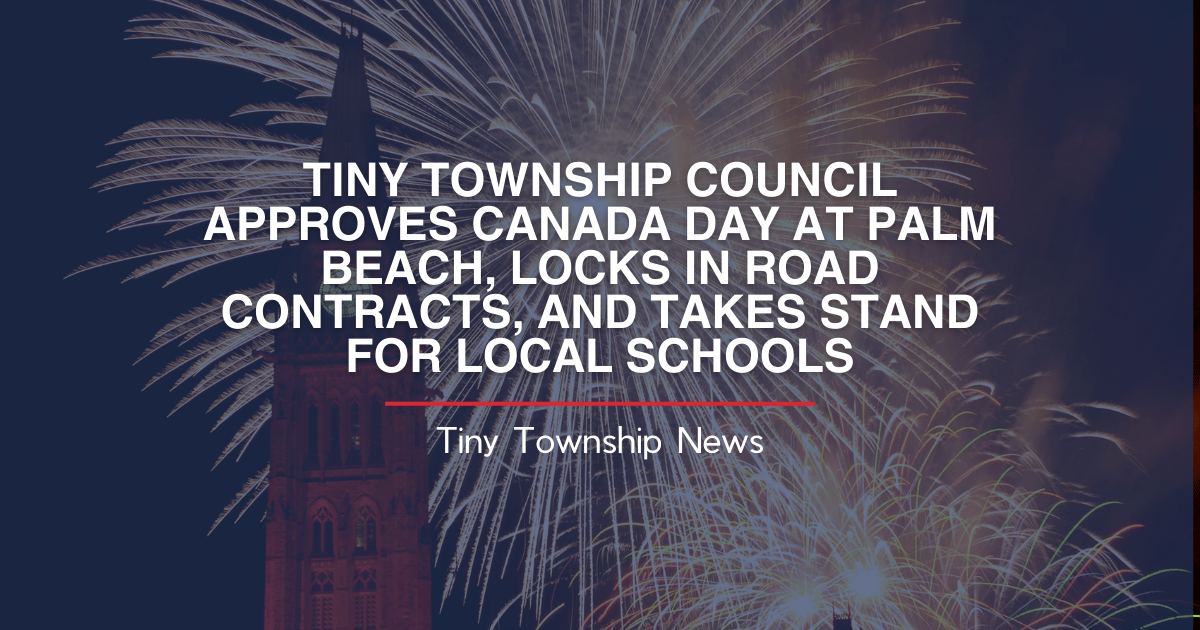TINY TOWNSHIP COUNCIL APPROVES CANADA DAY AT PALM BEACH, LOCKS IN ROAD CONTRACTS, AND TAKES STAND FOR LOCAL SCHOOLS
