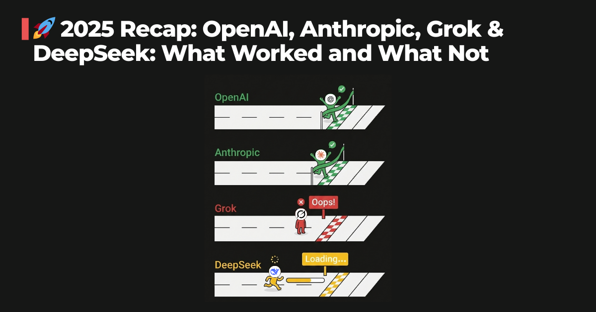🚀2025 Recap: OpenAI, Anthropic, Grok & DeepSeek: What Worked and What Not