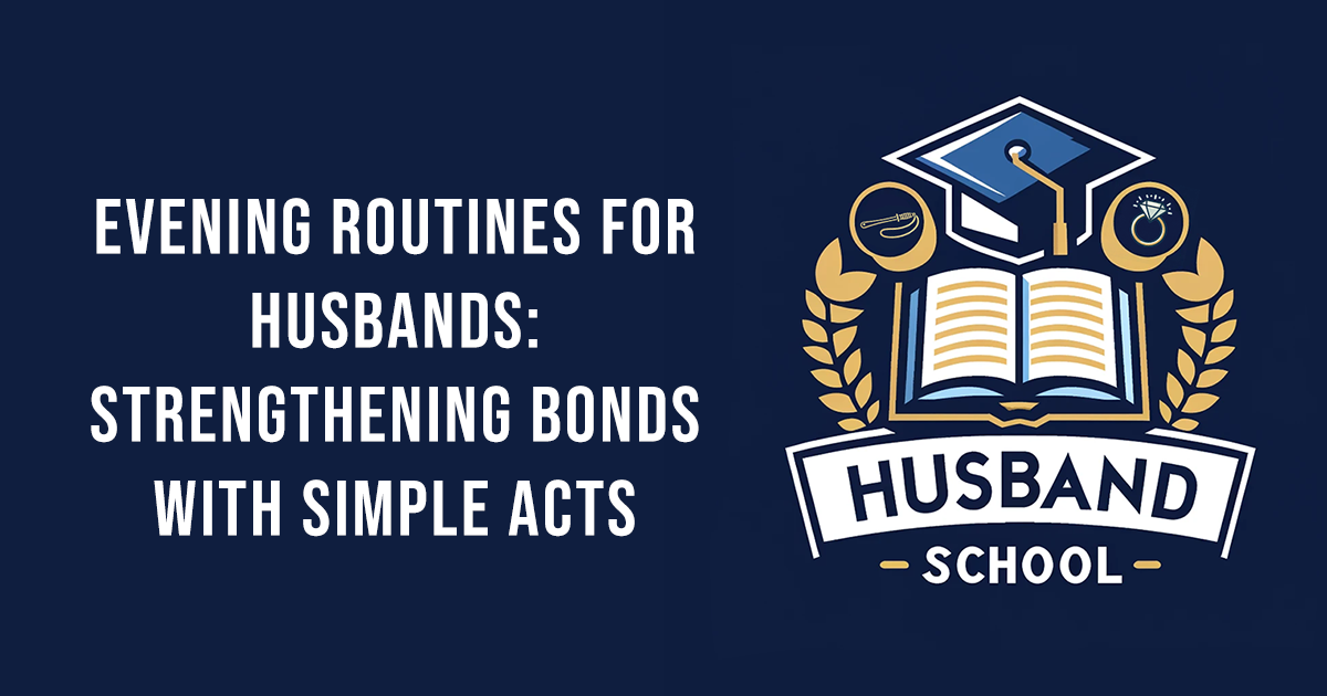 Evening Routines for Husbands: Strengthening Bonds with Simple Acts