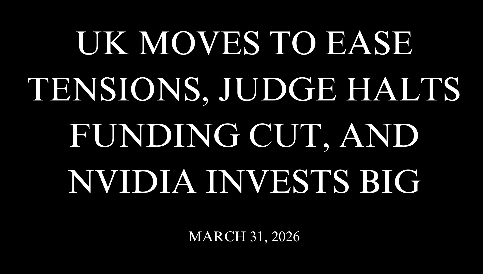 UK Moves to Ease Tensions, Judge Halts Funding Cut, and Nvidia Invests Big