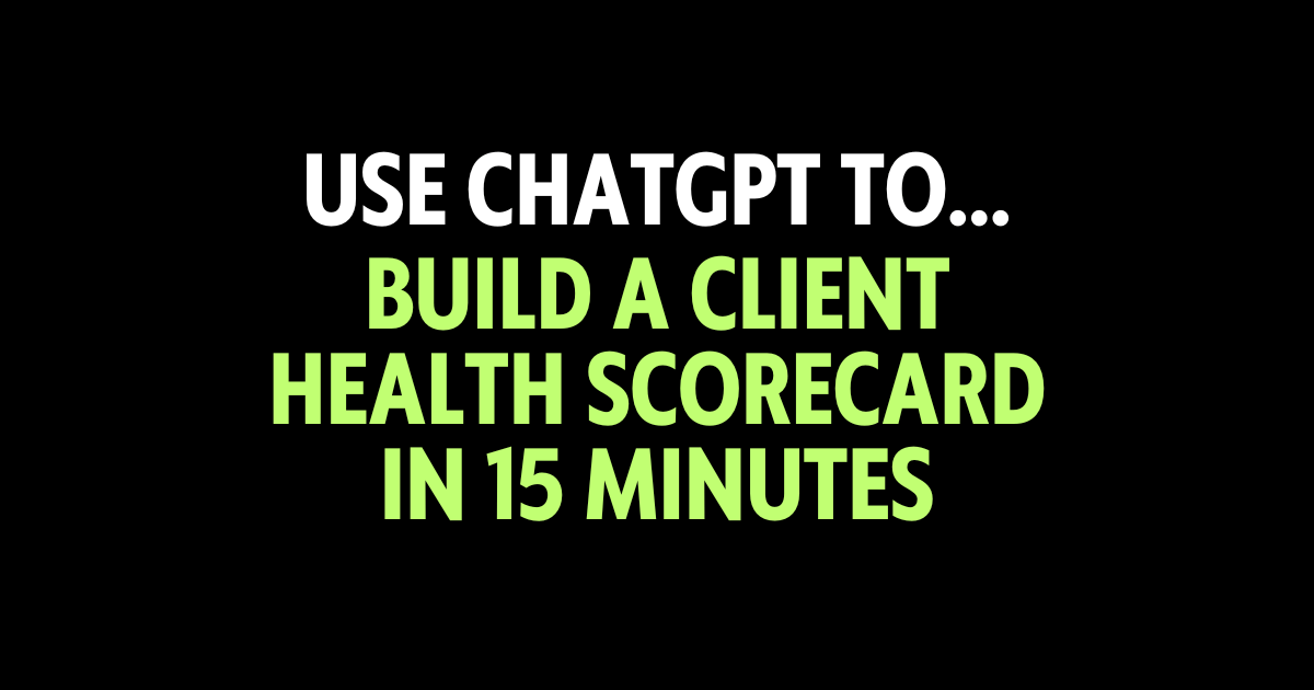 Use ChatGPT to build a client health scorecard in 15 minutes