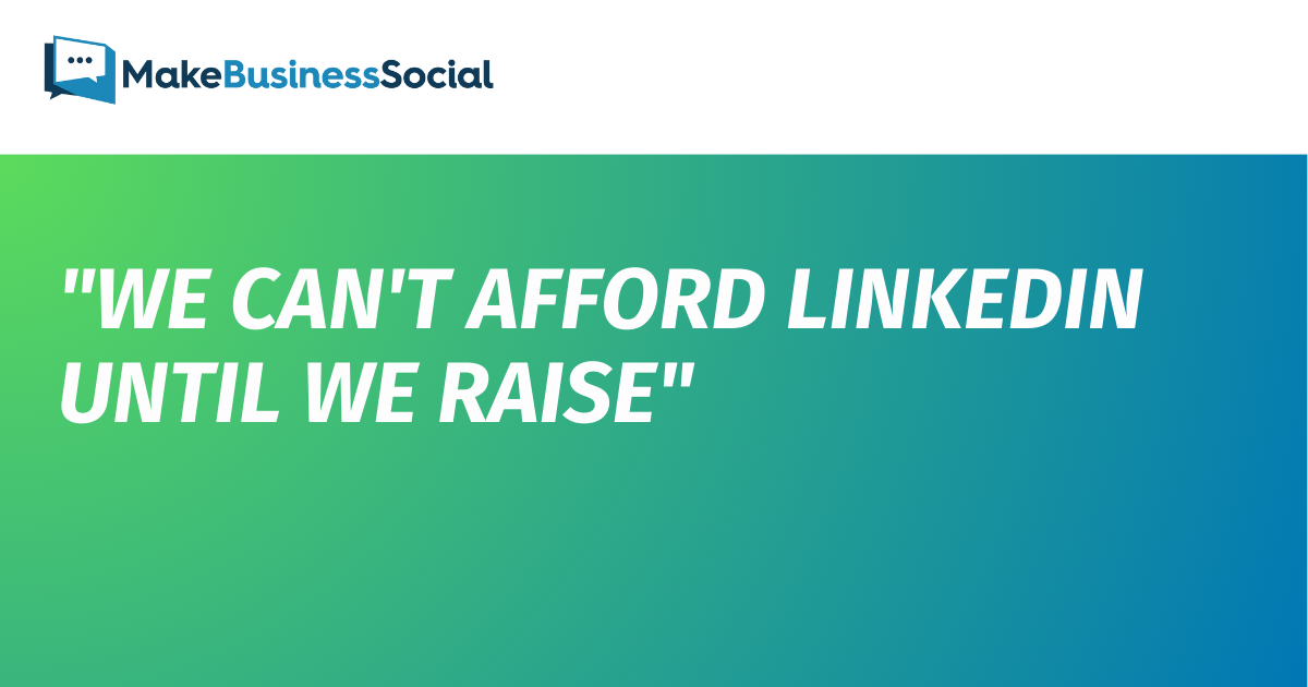 "We can't afford LinkedIn until we raise"
