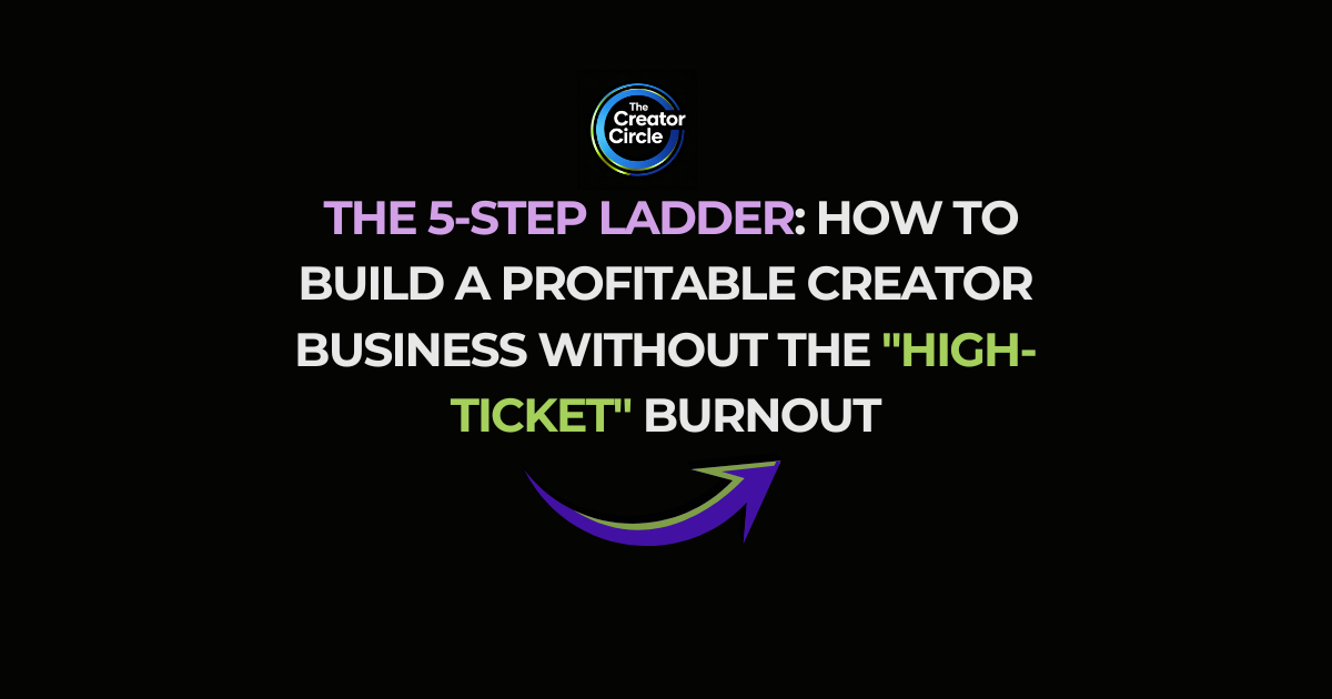 The 5-Step Ladder: How to Build a Profitable Creator Business Without the "High-Ticket" Burnout