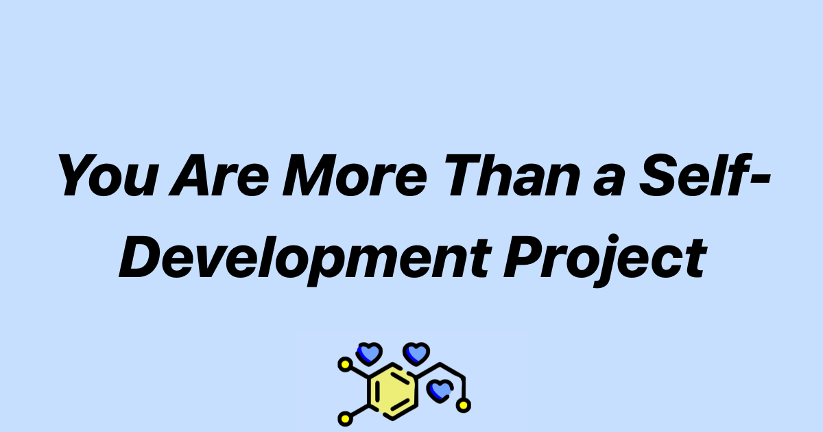 You Are More Than a Self-Development Project