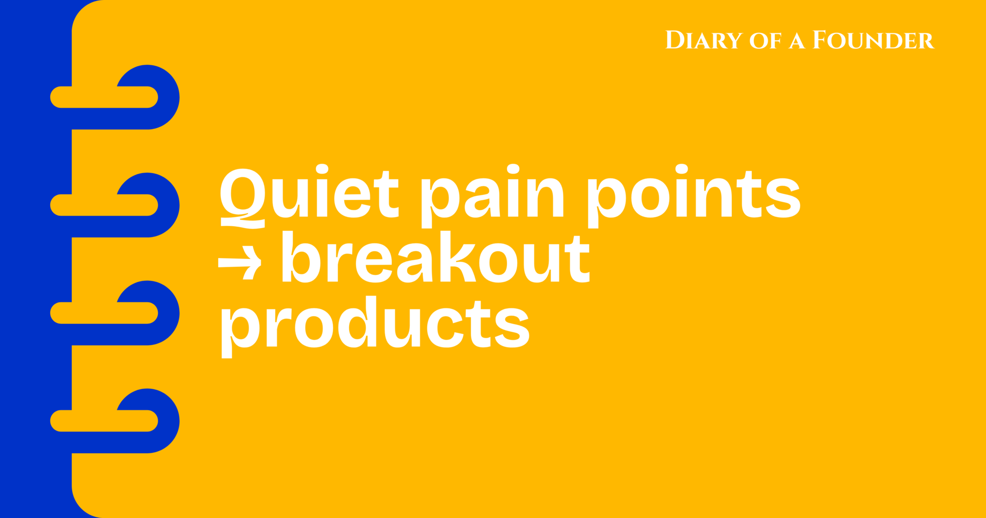 Quiet pain points → breakout products