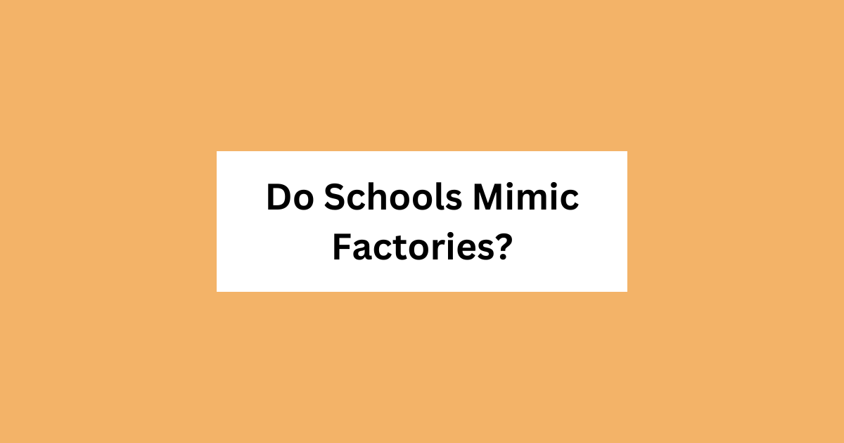 Do Schools Mimic Factories?