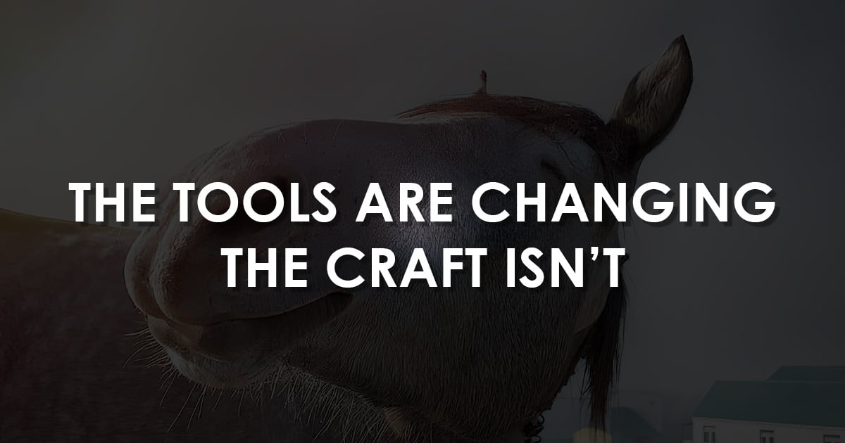 The Tools Are Changing, The Craft Isn't